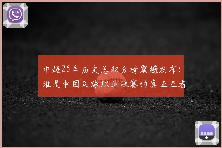 中超25年历史总积分榜震撼发布:谁是中国足球职业联赛的真正王者?