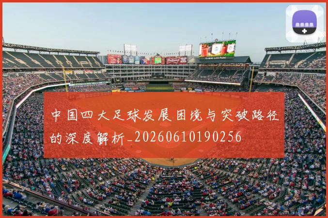 中国四大足球发展困境与突破路径的深度解析_20260610190256