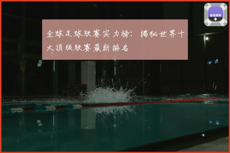 全球足球联赛实力榜:揭秘世界十大顶级联赛最新排名