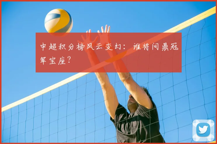 中超积分榜风云变幻:谁将问鼎冠军宝座?